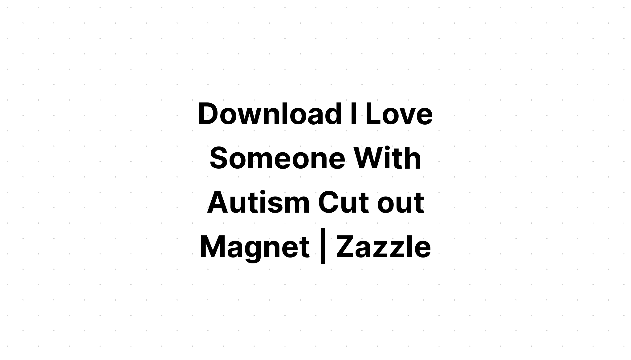 Download Autism Love I Love Someone With Autism SVG File